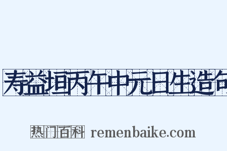 寿益垣丙午中元日生造句是什么意思的图片